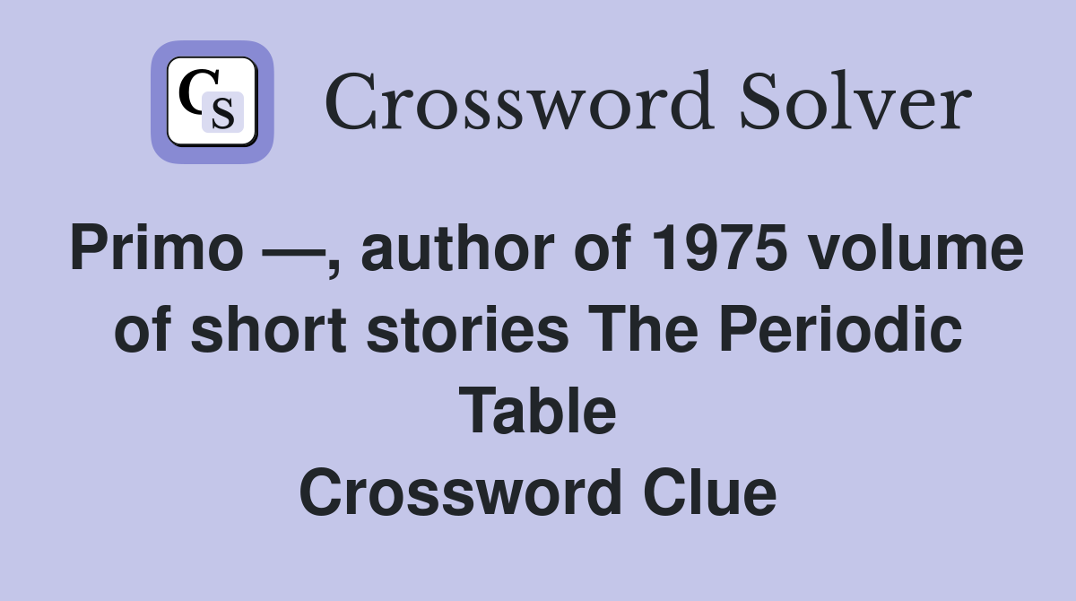 Primo —, author of 1975 volume of short stories The Periodic Table Crossword Clue