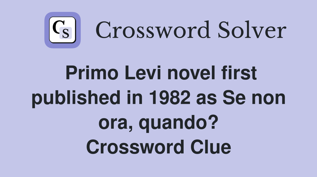 Primo Levi novel first published in 1982 as Se non ora, quando? Crossword Clue