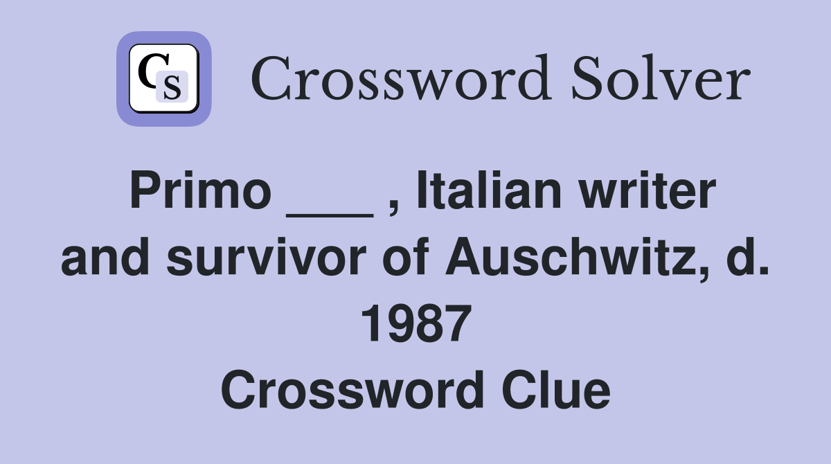 Primo ___ , Italian writer and survivor of Auschwitz, d. 1987 Crossword Clue