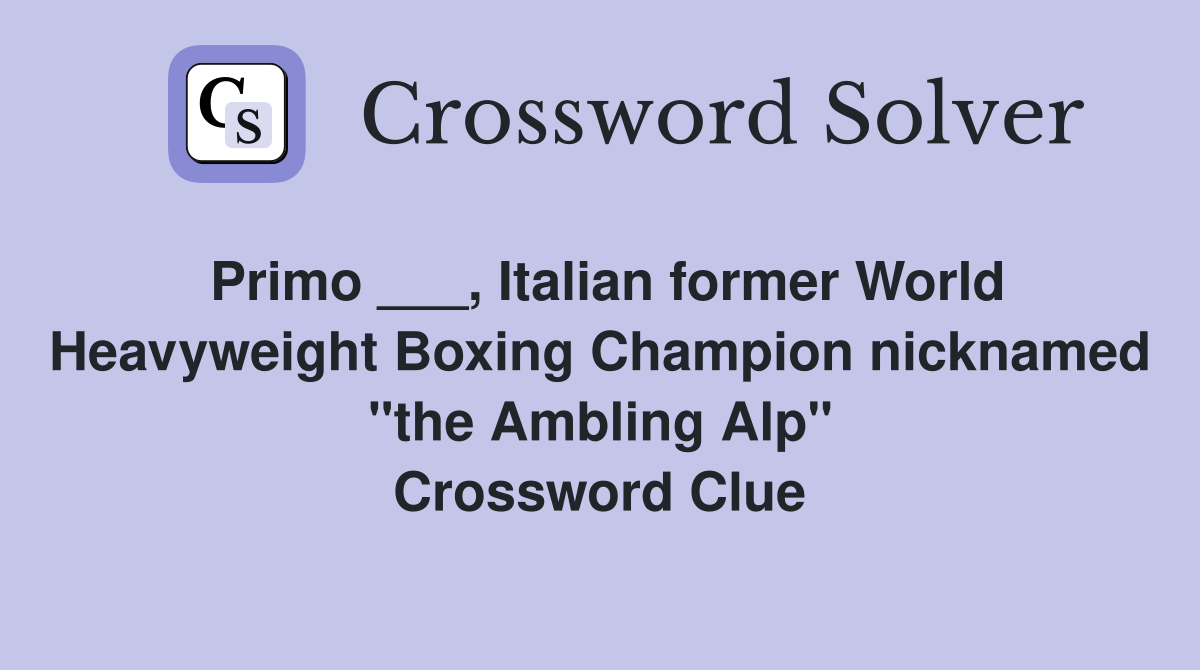 Primo ___, Italian former World Heavyweight Boxing Champion nicknamed "the Ambling Alp" Crossword Clue