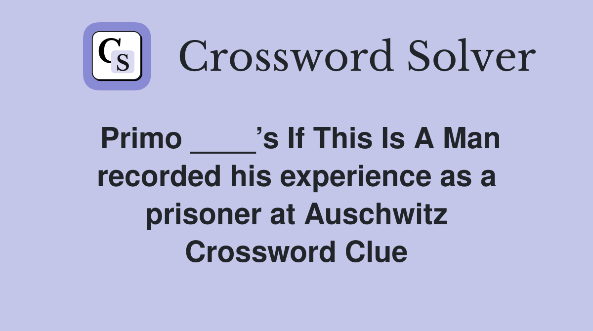 Primo ____’s If This Is A Man recorded his experience as a prisoner at Auschwitz Crossword Clue