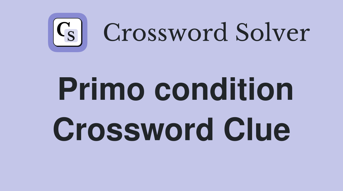 Primo condition Crossword Clue