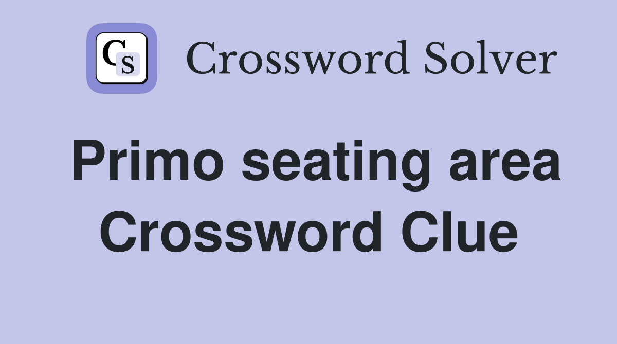 Primo seating area Crossword Clue