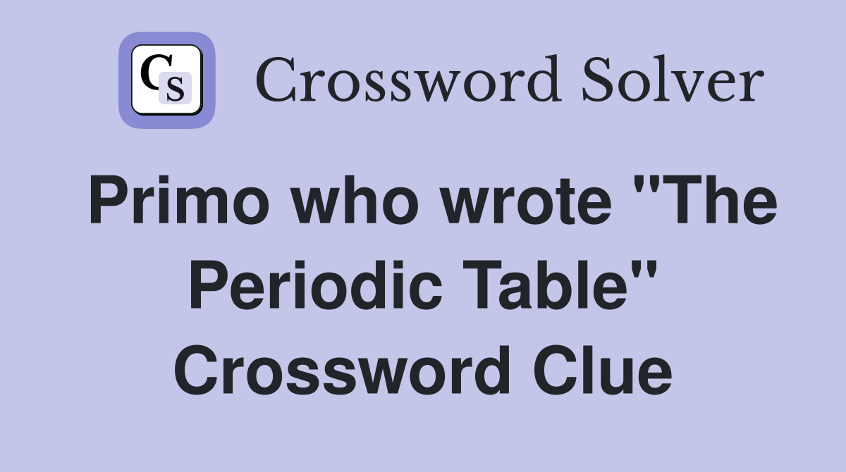Primo who wrote "The Periodic Table" Crossword Clue