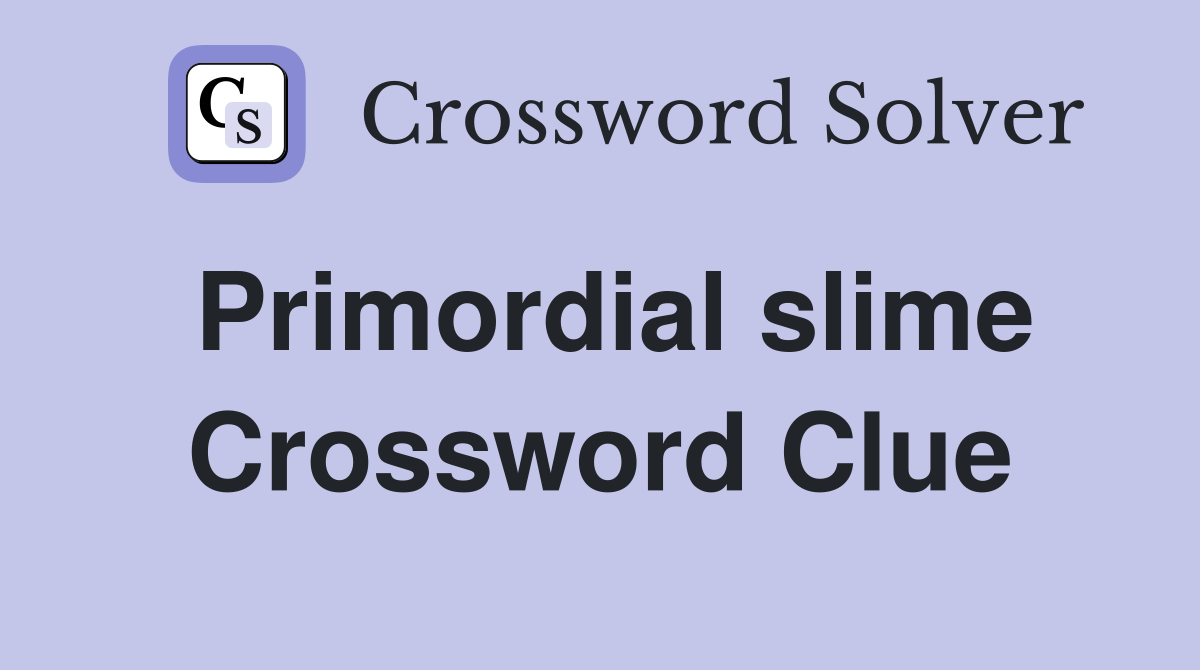 Primordial slime Crossword Clue