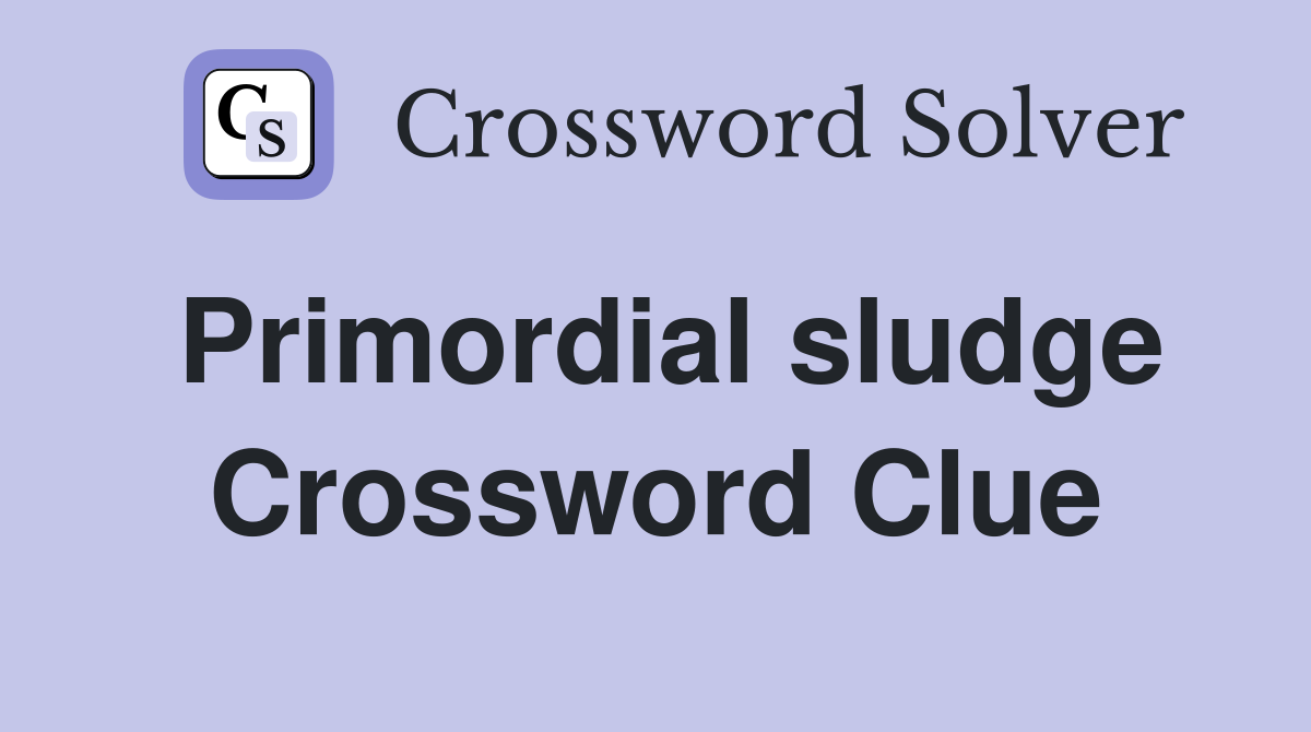 Primordial sludge Crossword Clue