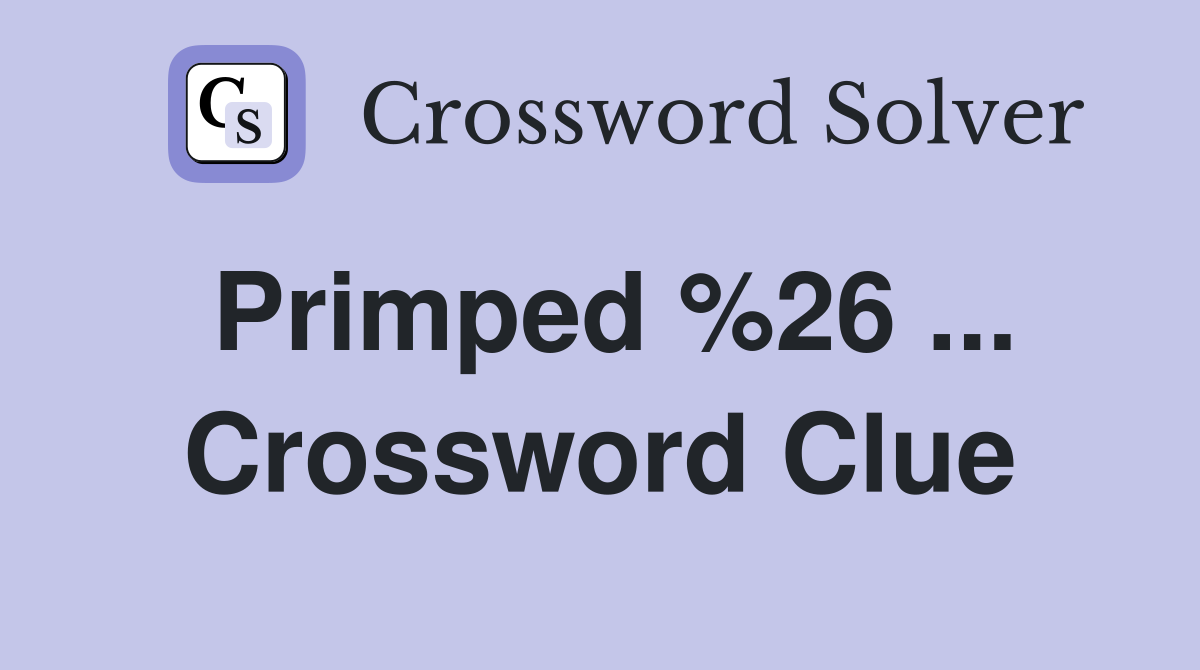Primped %26 ... Crossword Clue
