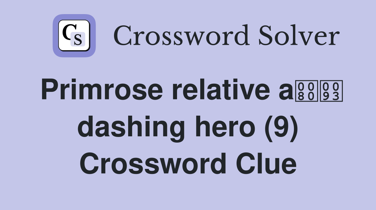 Primrose relative a dashing hero (9) Crossword Clue