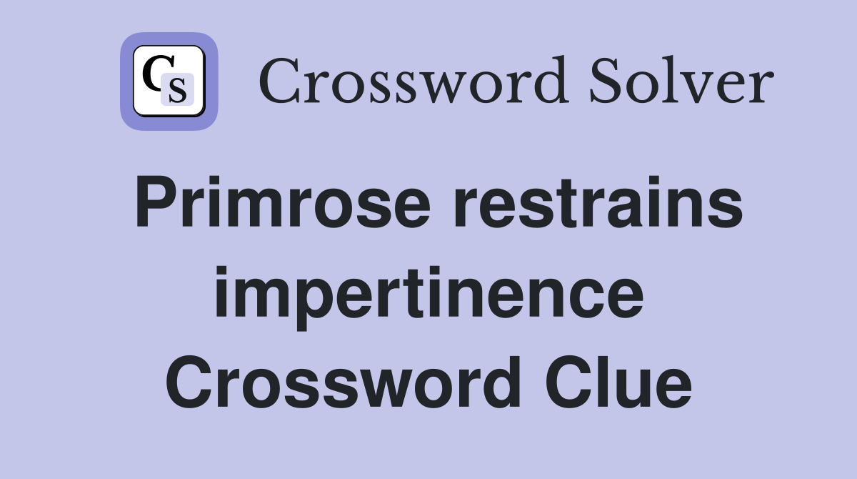 Primrose restrains impertinence Crossword Clue