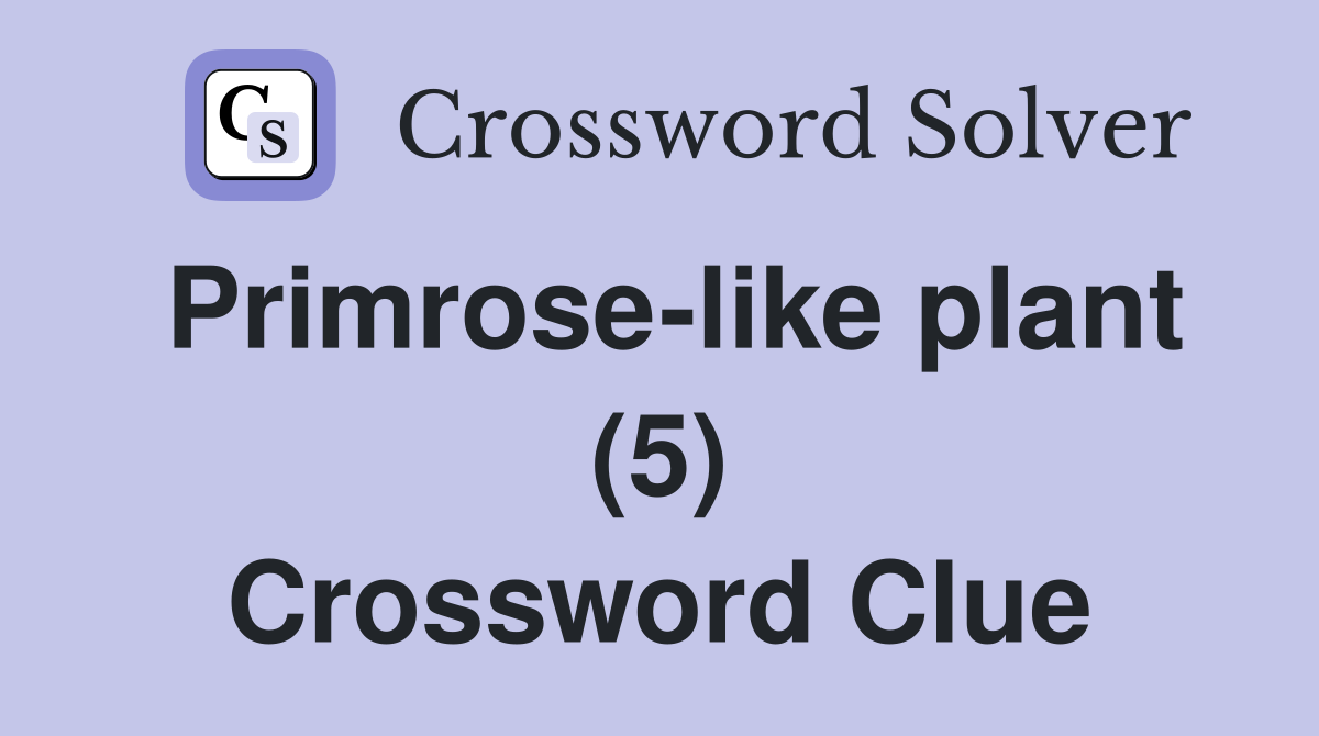 Primrose-like plant (5) Crossword Clue
