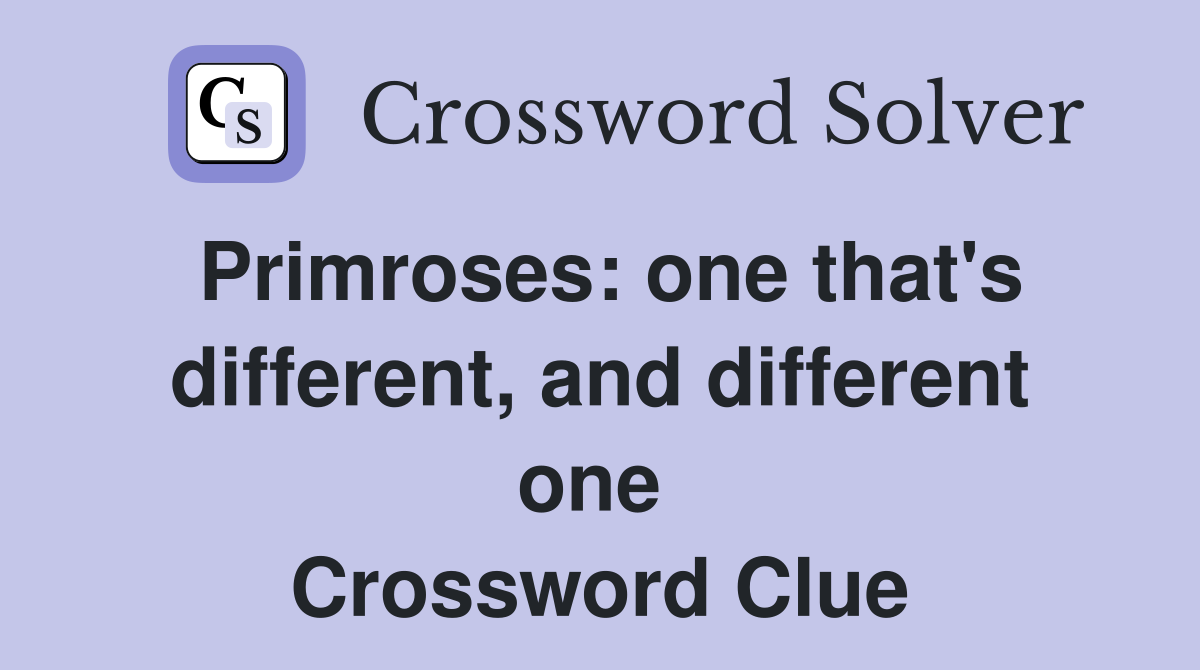 Primroses: one that's different, and different one  Crossword Clue