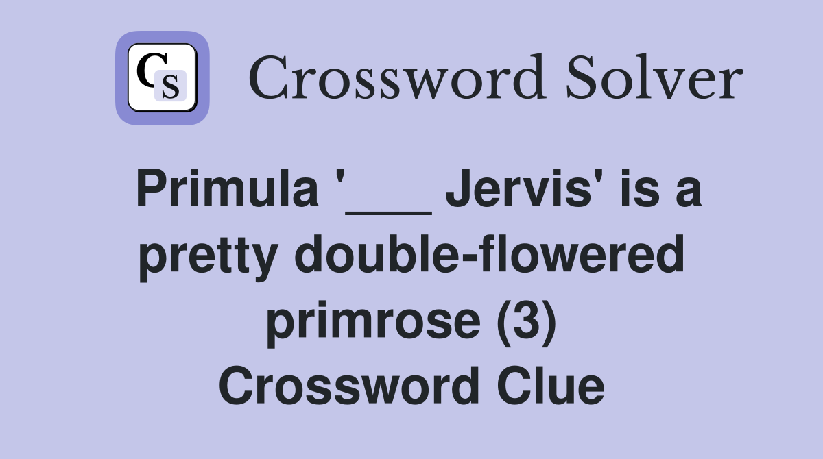 Primula '___ Jervis' is a pretty double-flowered primrose (3) Crossword Clue