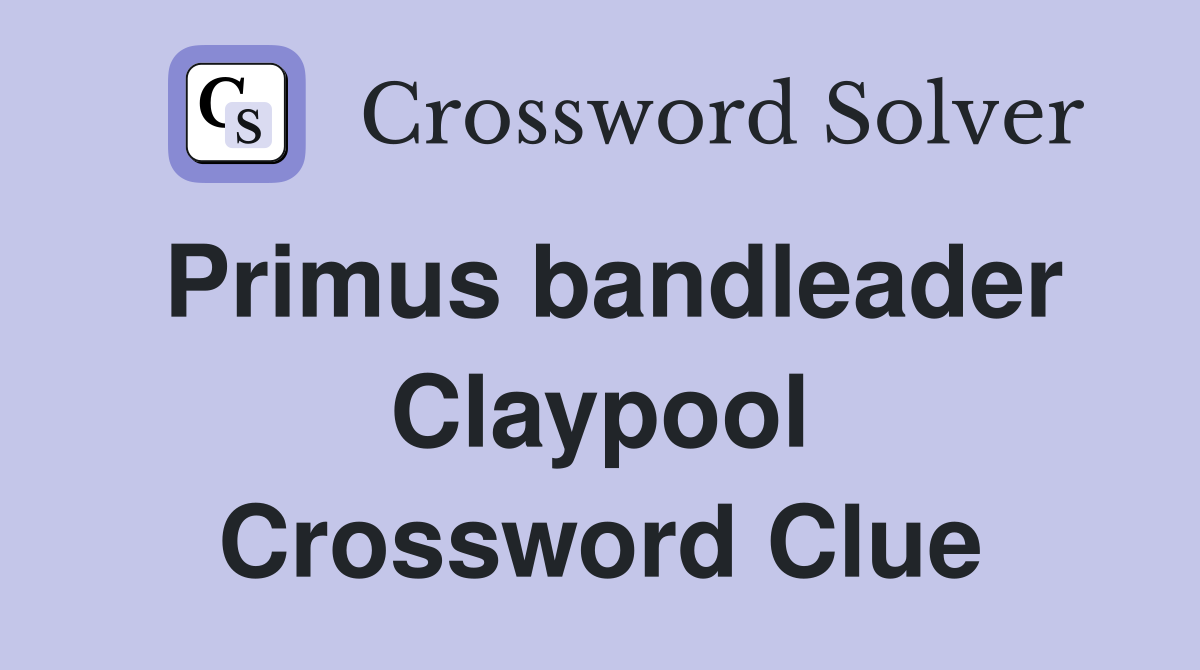 Primus bandleader Claypool Crossword Clue