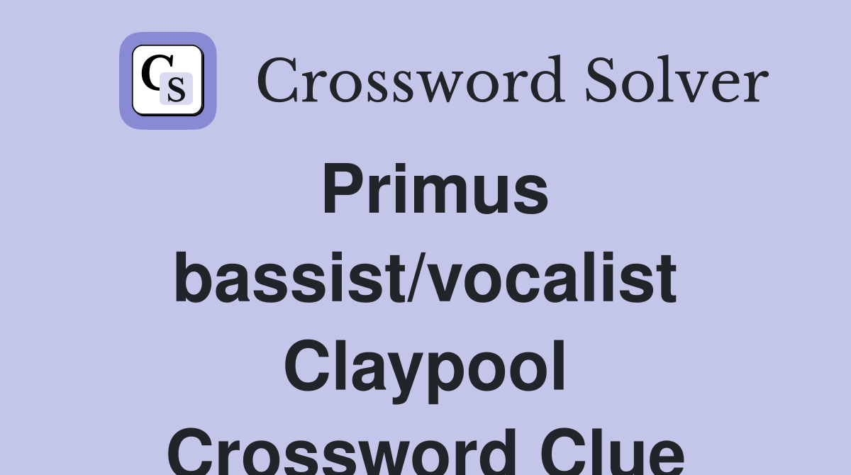 Primus bassist/vocalist Claypool Crossword Clue