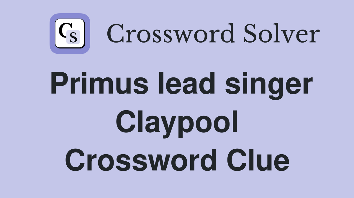 Primus lead singer Claypool Crossword Clue