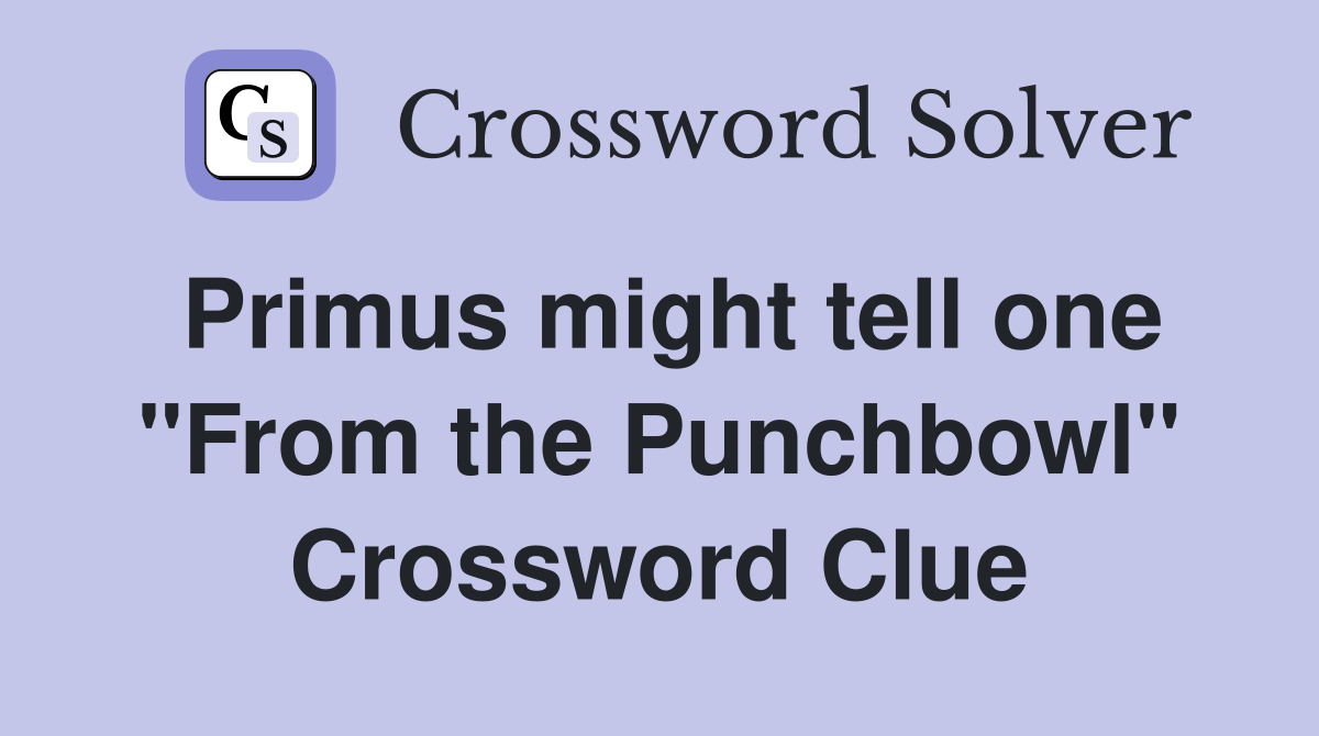 Primus might tell one "From the Punchbowl" Crossword Clue