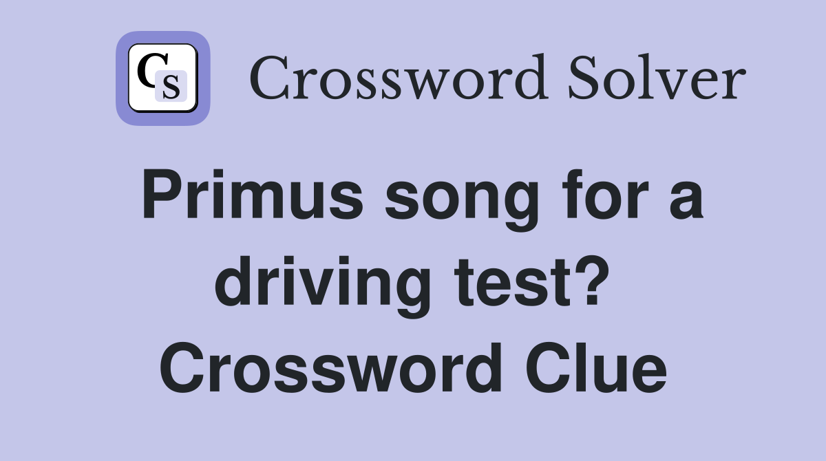 Primus song for a driving test? Crossword Clue