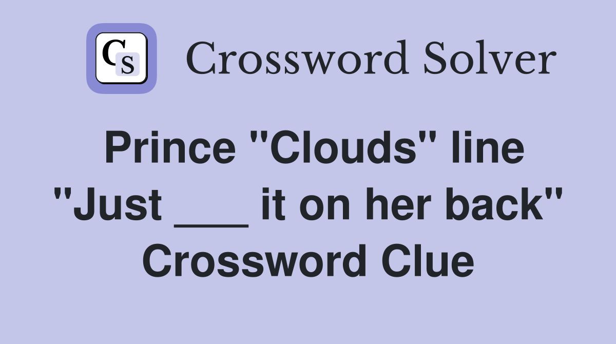 Prince "Clouds" line "Just ___ it on her back" Crossword Clue