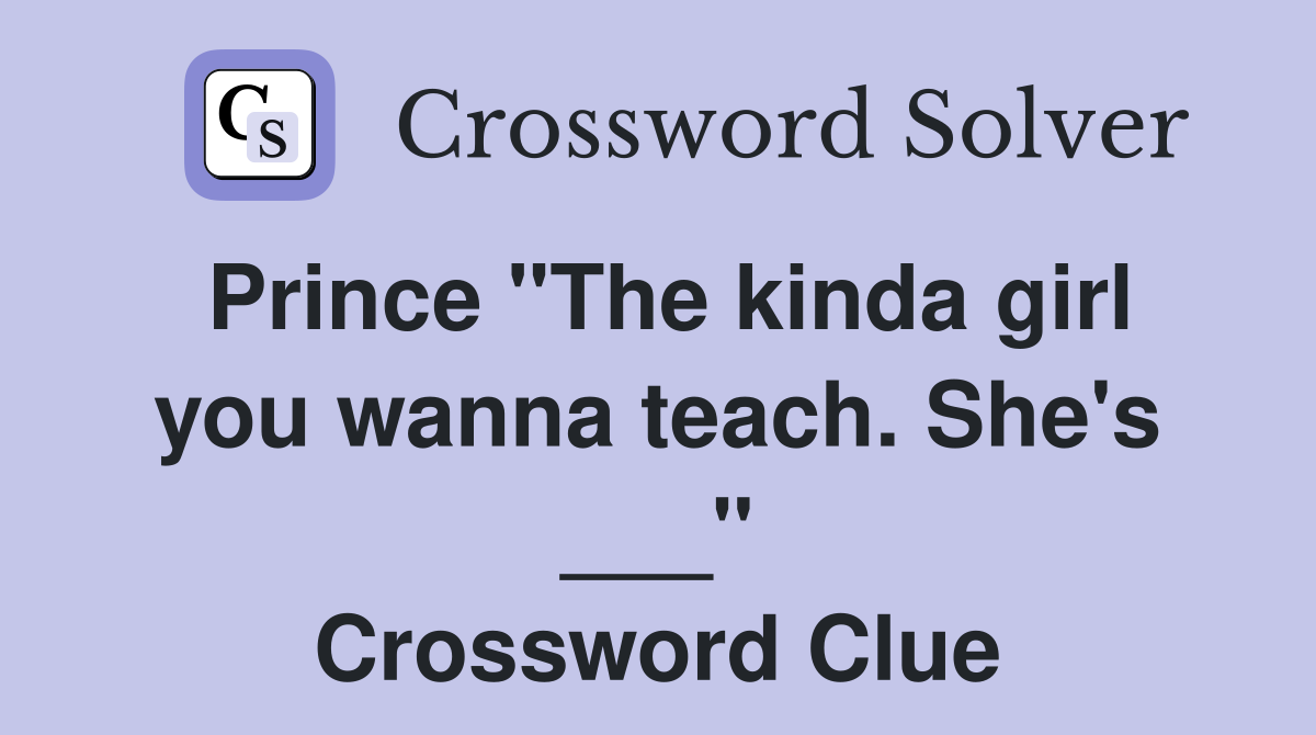 Prince "The kinda girl you wanna teach. She's ___" Crossword Clue