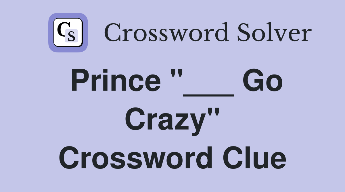Prince "___ Go Crazy" Crossword Clue