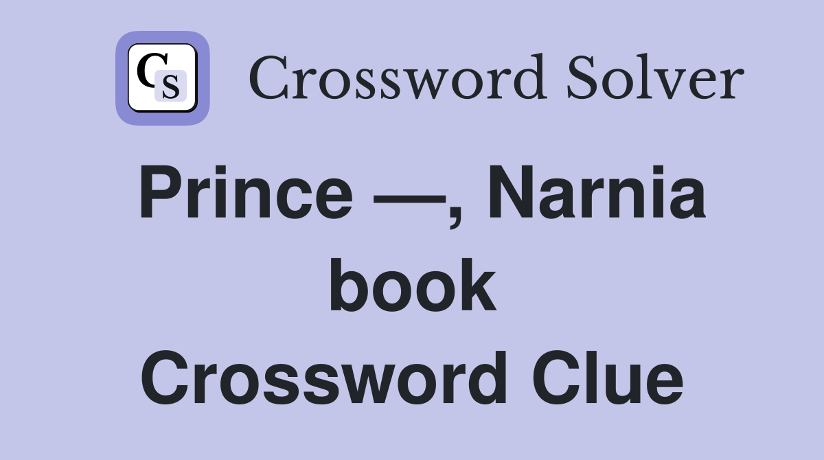 Prince —, Narnia book Crossword Clue