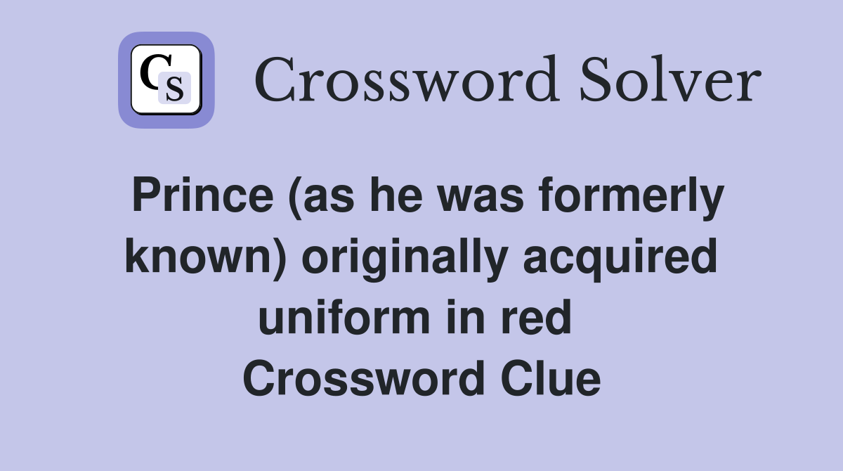Prince (as he was formerly known) originally acquired uniform in red  Crossword Clue