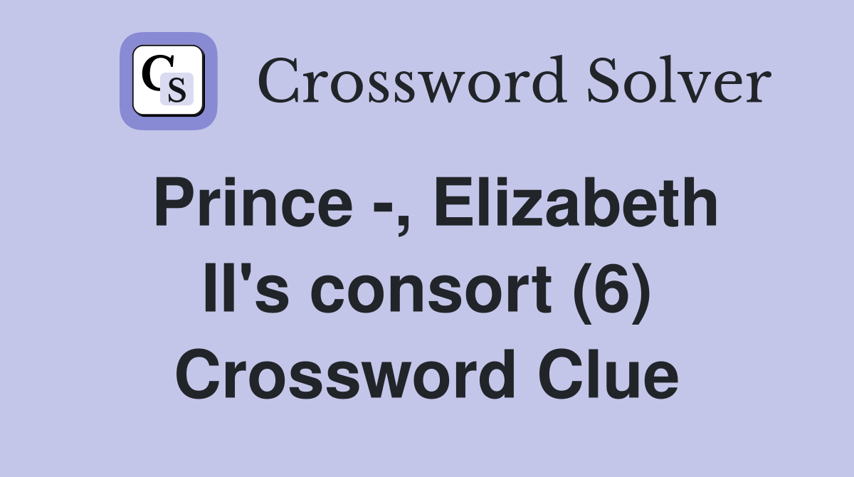 Prince -, Elizabeth II's consort (6) Crossword Clue