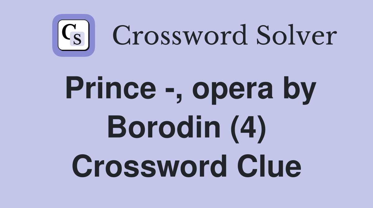 Prince -, opera by Borodin (4) Crossword Clue