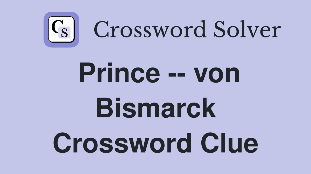 Prince -- von Bismarck Crossword Clue