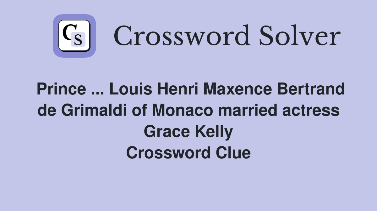 Prince ... Louis Henri Maxence Bertrand de Grimaldi of Monaco married actress Grace Kelly Crossword Clue