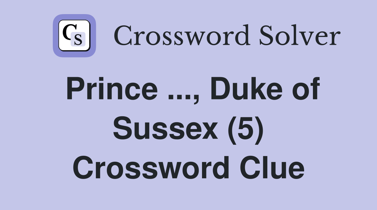 Prince ..., Duke of Sussex (5) Crossword Clue