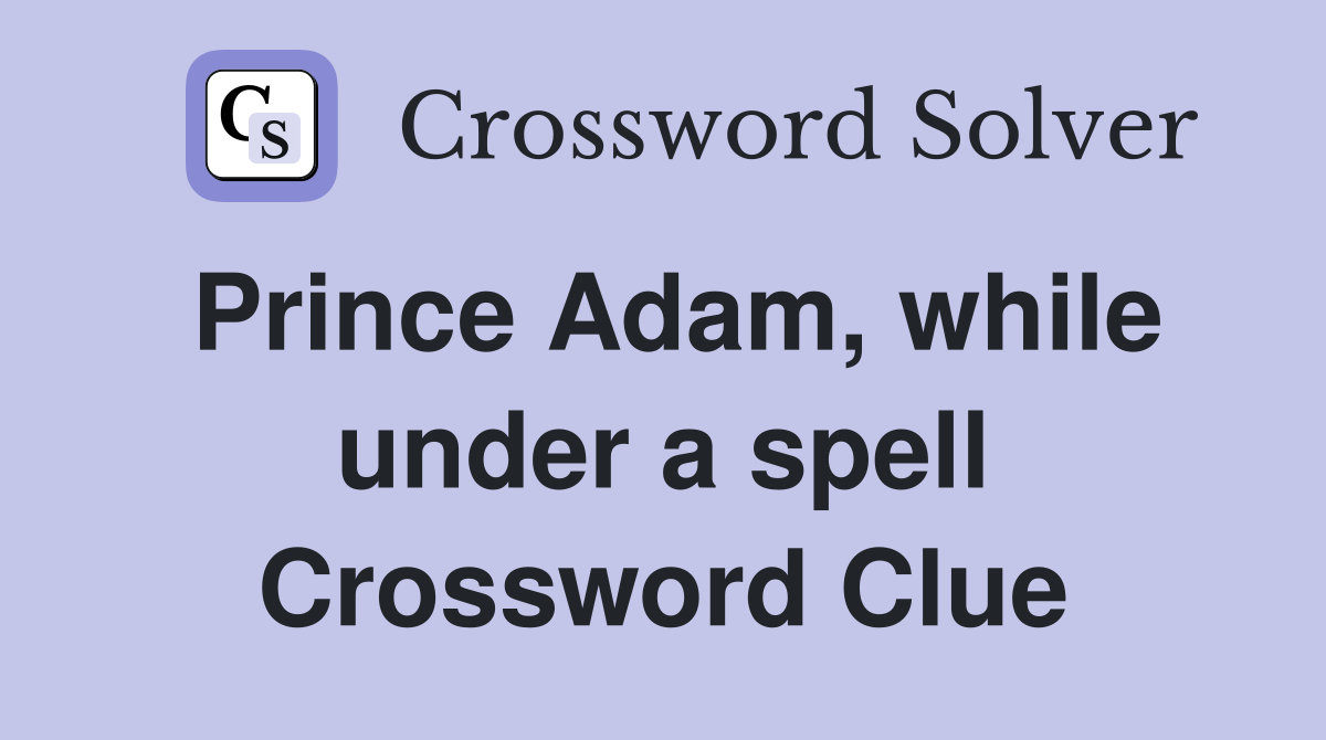 Prince Adam, while under a spell Crossword Clue