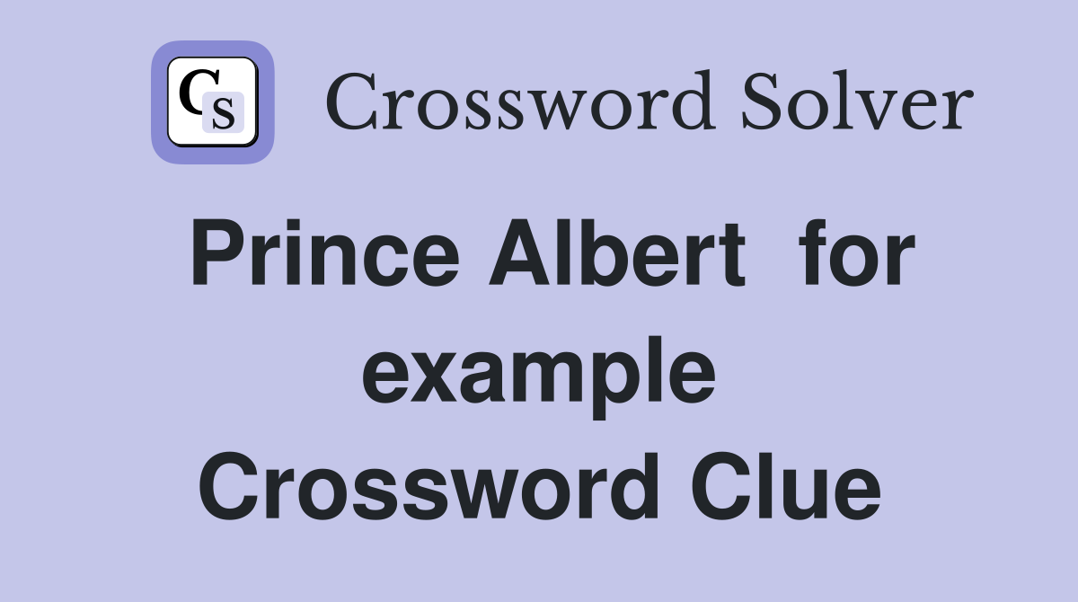 Prince Albert  for example Crossword Clue