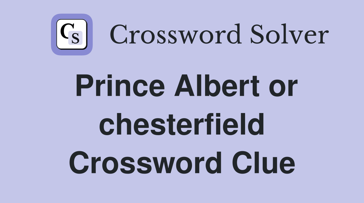 Prince Albert or chesterfield Crossword Clue