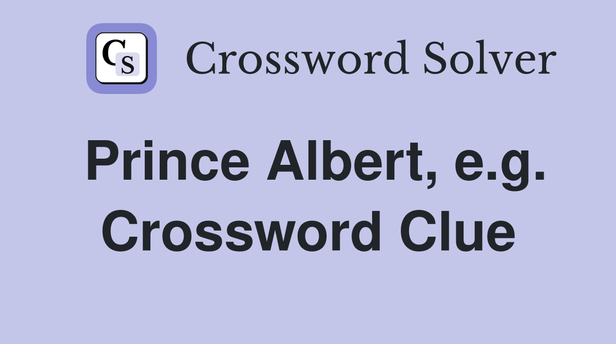 Prince Albert, e.g. Crossword Clue