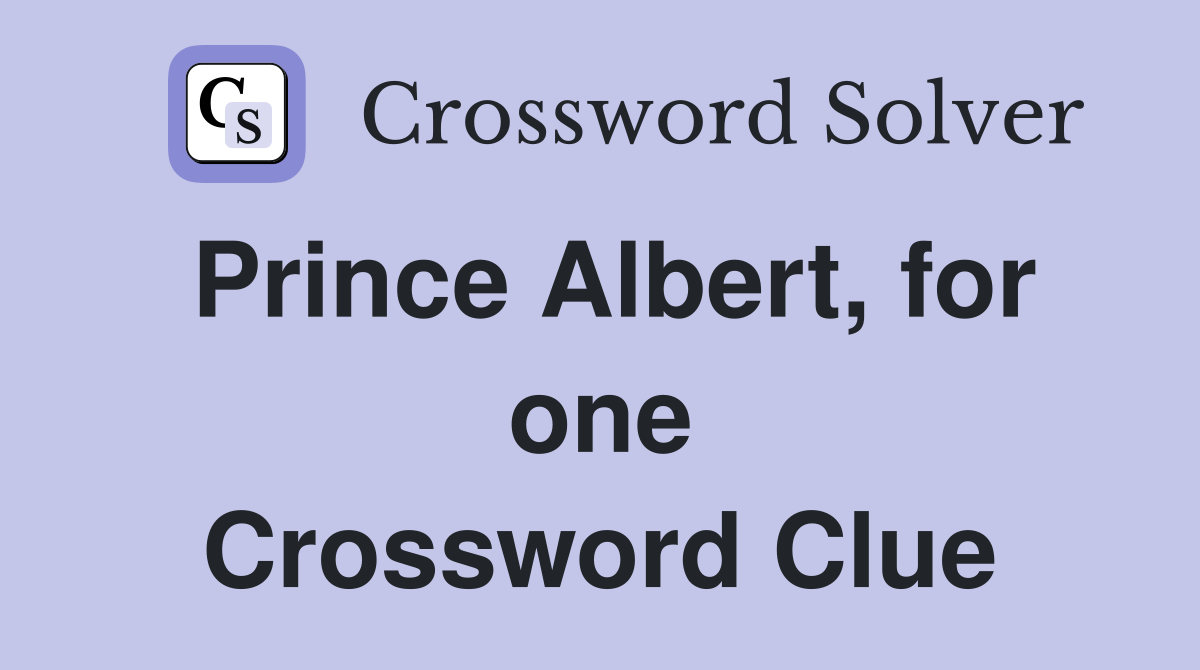 Prince Albert, for one Crossword Clue