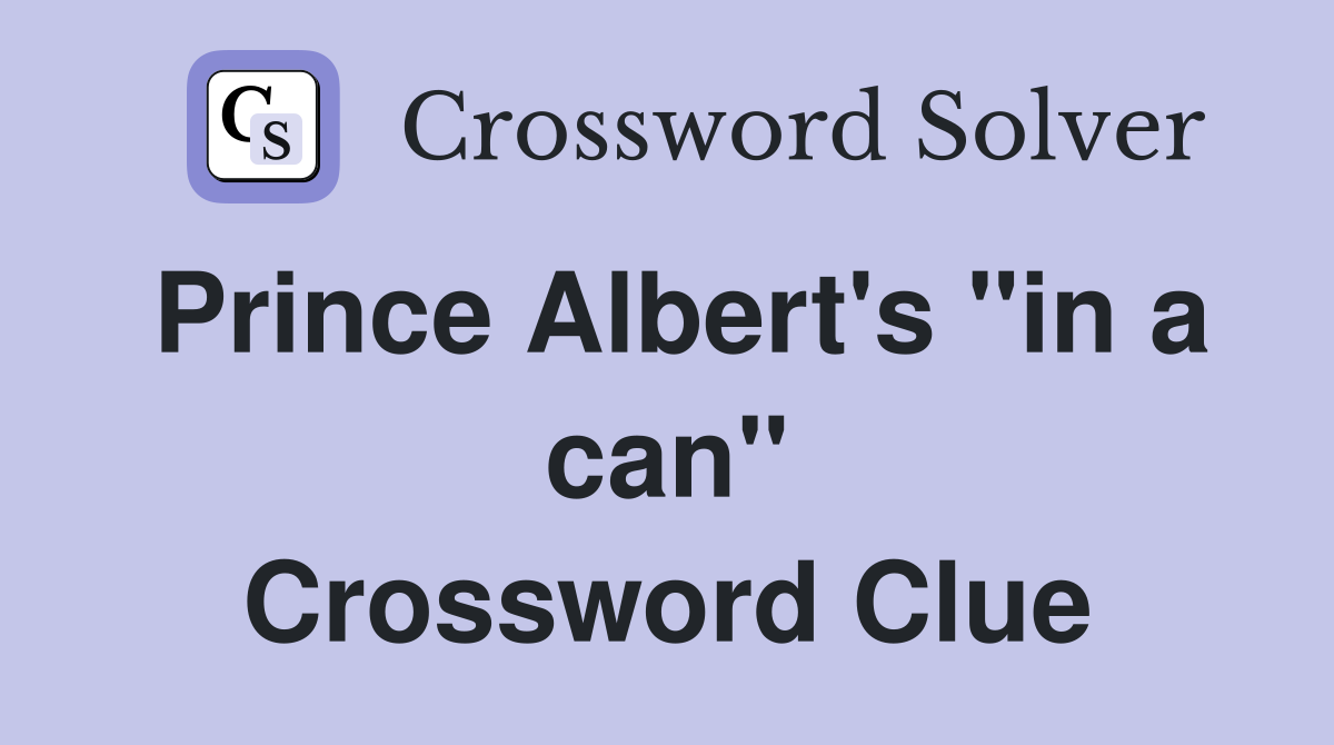 Prince Albert's "in a can" Crossword Clue