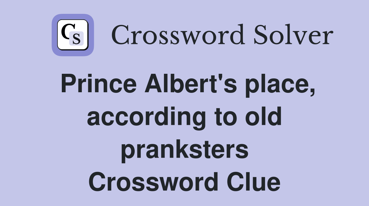 Prince Albert's place, according to old pranksters Crossword Clue