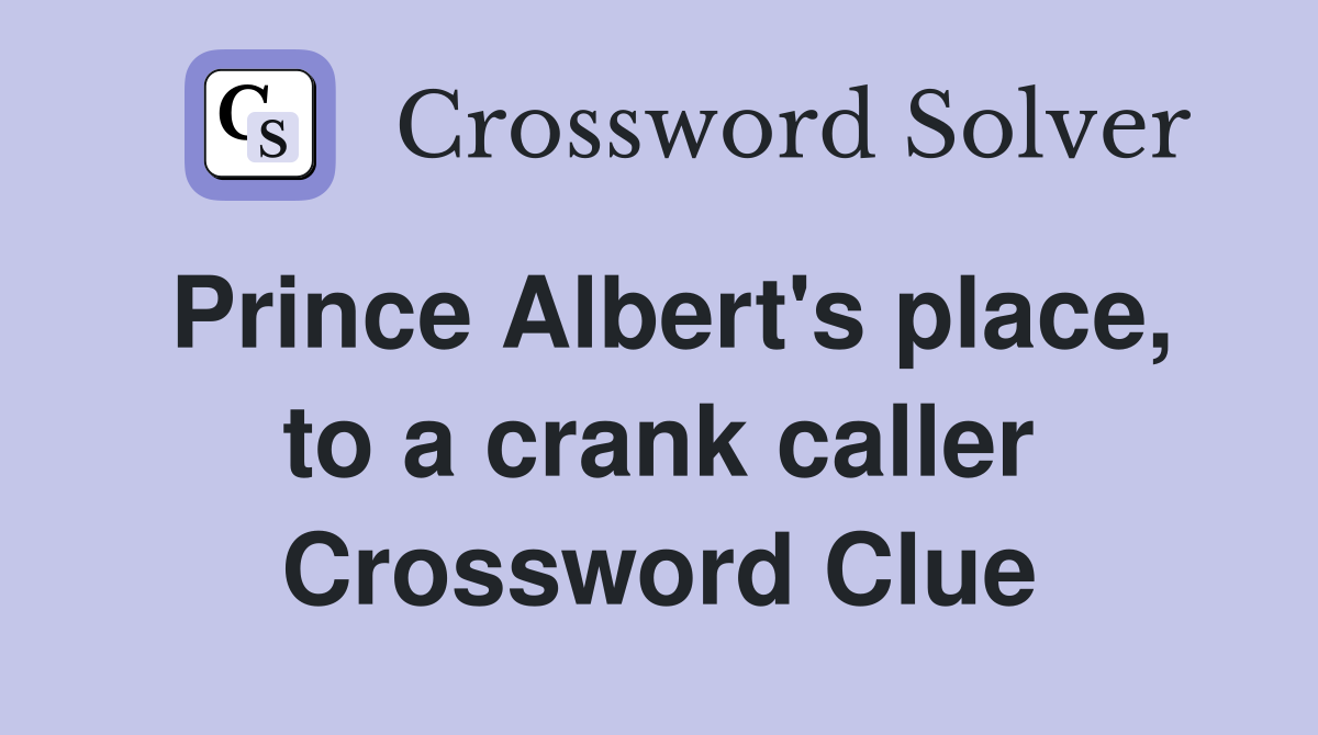 Prince Albert's place, to a crank caller Crossword Clue