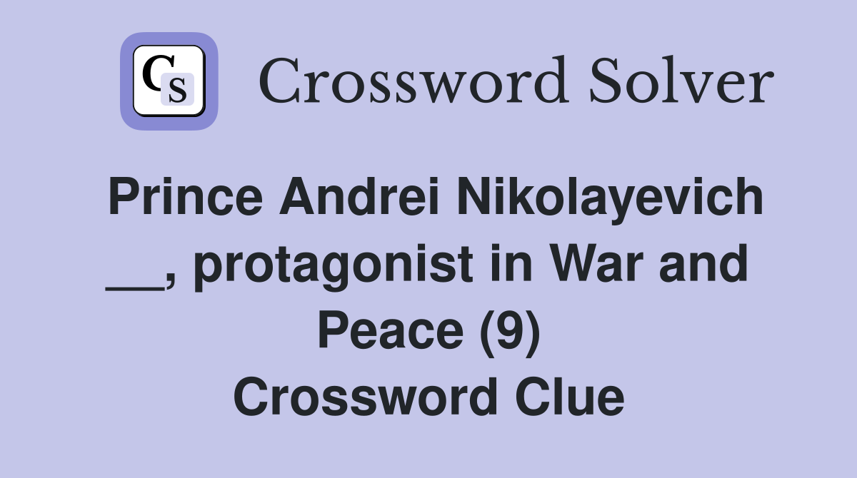 Prince Andrei Nikolayevich __, protagonist in War and Peace (9) Crossword Clue