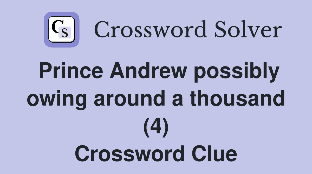 Prince Andrew possibly owing around a thousand (4) Crossword Clue