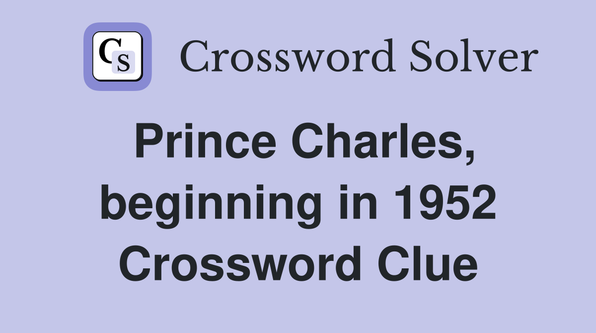 Prince Charles, beginning in 1952 Crossword Clue