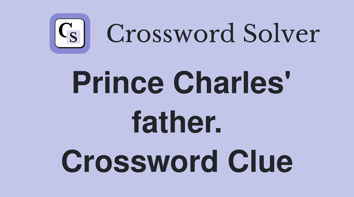 Prince Charles' father. Crossword Clue