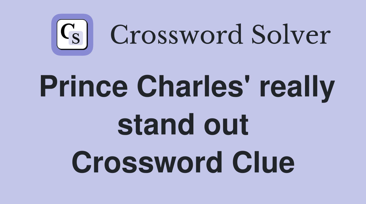 Prince Charles' really stand out Crossword Clue