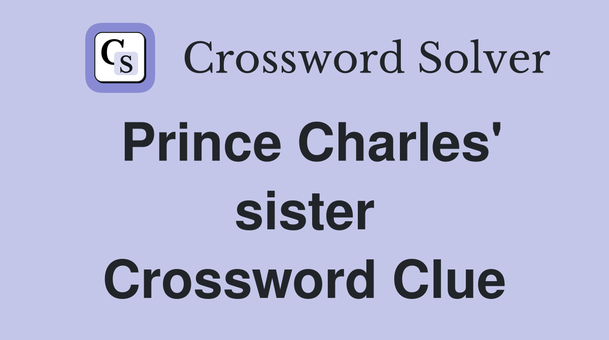 Prince Charles' sister Crossword Clue