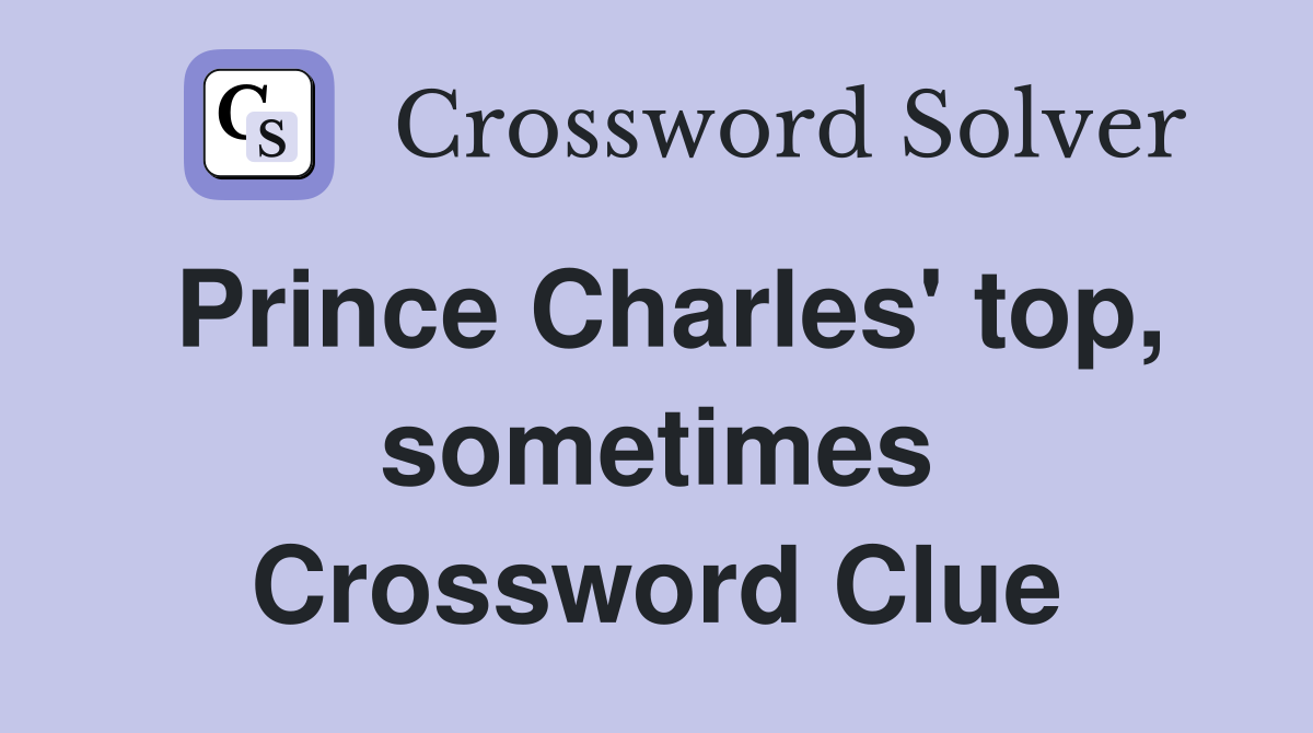 Prince Charles' top, sometimes Crossword Clue