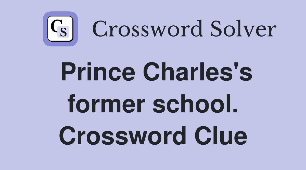 Prince Charles's former school. Crossword Clue