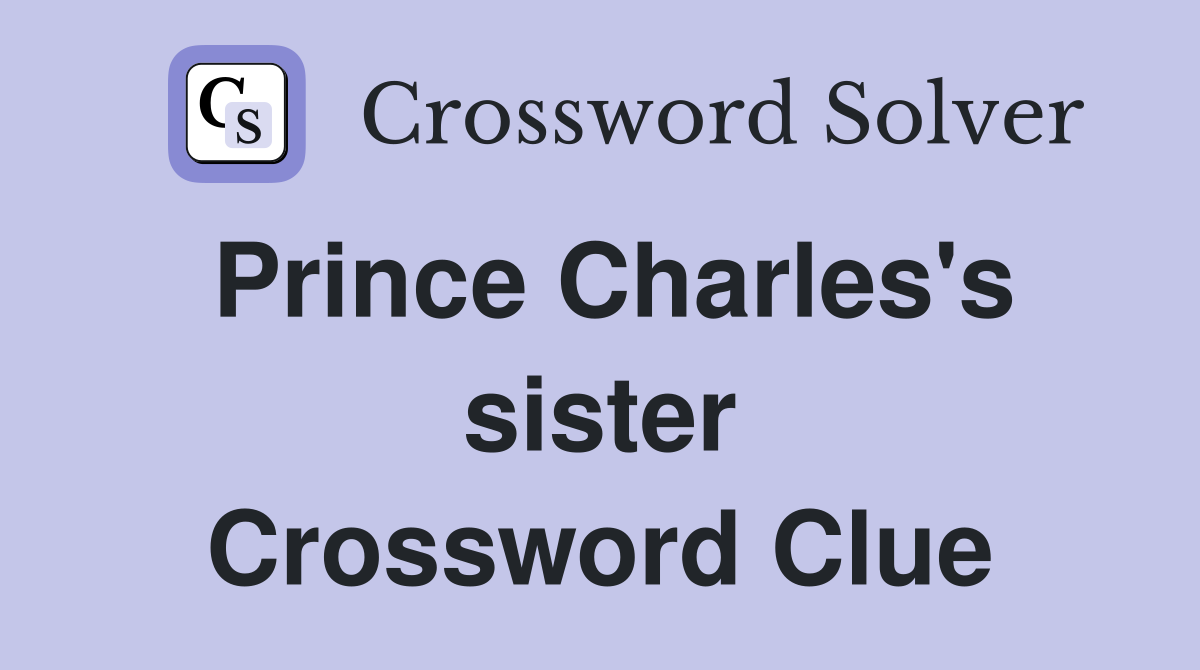 Prince Charles's sister Crossword Clue