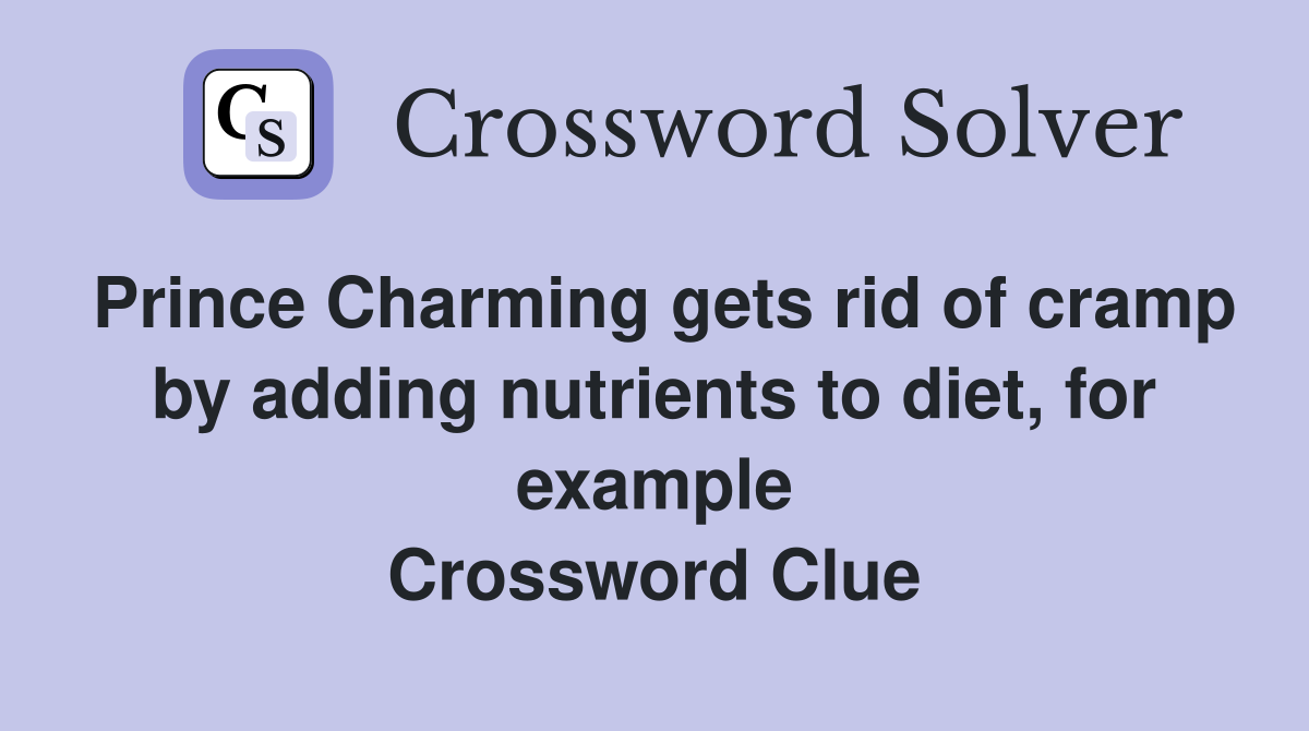 Prince Charming gets rid of cramp by adding nutrients to diet, for example Crossword Clue