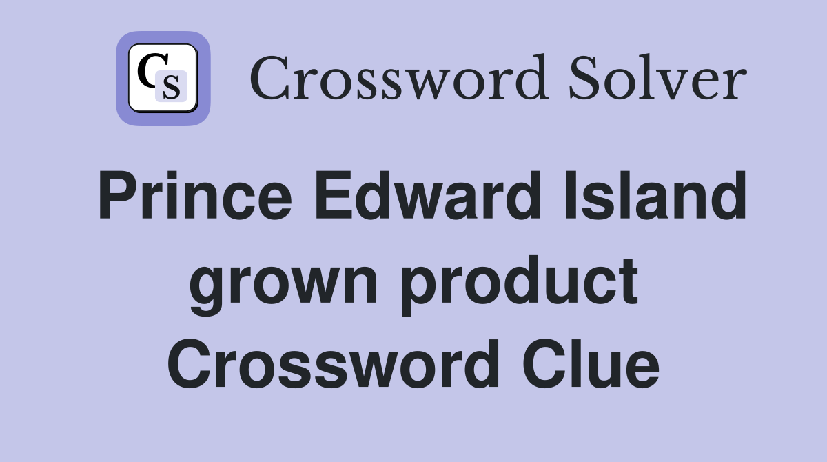 Prince Edward Island grown product Crossword Clue
